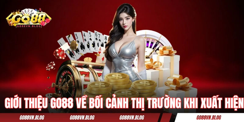 Giới thiệu GO88 về bối cảnh thị trường khi mới xuất hiện