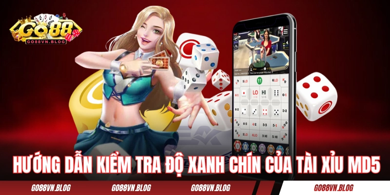 Hướng dẫn kiểm tra độ xanh chín của tài xỉu MD5 GO88